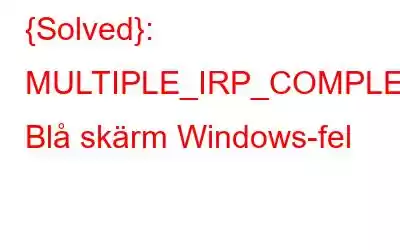 {Solved}: MULTIPLE_IRP_COMPLETE_REQUESTS Blå skärm Windows-fel