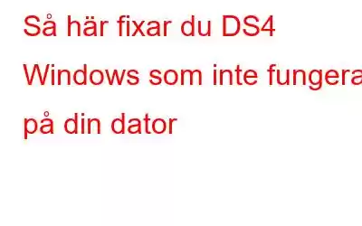 Så här fixar du DS4 Windows som inte fungerar på din dator