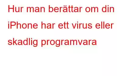 Hur man berättar om din iPhone har ett virus eller skadlig programvara