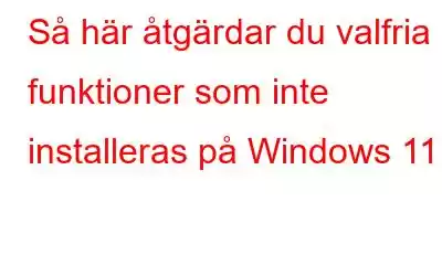 Så här åtgärdar du valfria funktioner som inte installeras på Windows 11