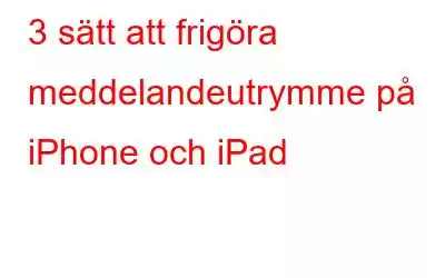 3 sätt att frigöra meddelandeutrymme på iPhone och iPad