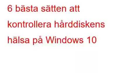 6 bästa sätten att kontrollera hårddiskens hälsa på Windows 10