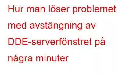 Hur man löser problemet med avstängning av DDE-serverfönstret på några minuter