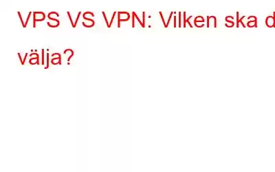 VPS VS VPN: Vilken ska du välja?