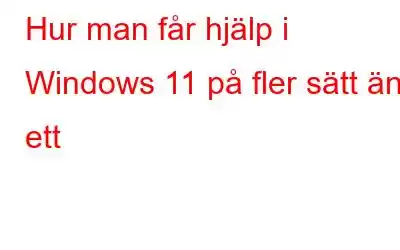 Hur man får hjälp i Windows 11 på fler sätt än ett