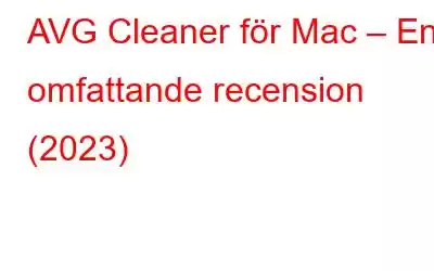 AVG Cleaner för Mac – En omfattande recension (2023)