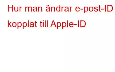 Hur man ändrar e-post-ID kopplat till Apple-ID