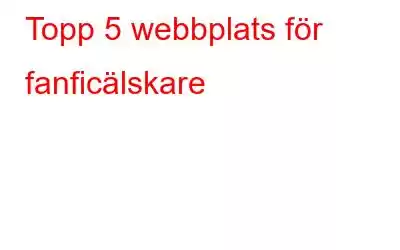 Topp 5 webbplats för fanficälskare