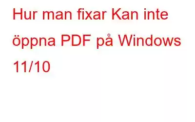 Hur man fixar Kan inte öppna PDF på Windows 11/10