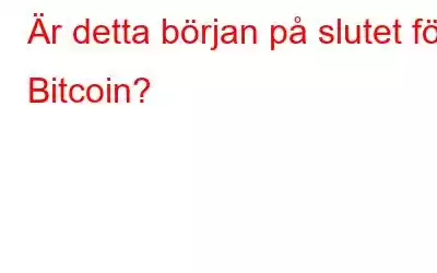 Är detta början på slutet för Bitcoin?