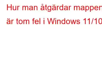 Hur man åtgärdar mappen är tom fel i Windows 11/10