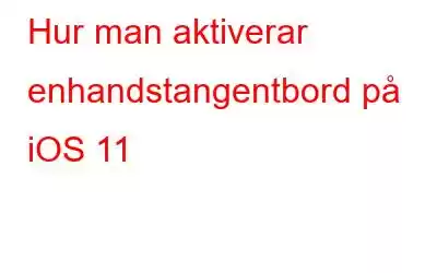 Hur man aktiverar enhandstangentbord på iOS 11