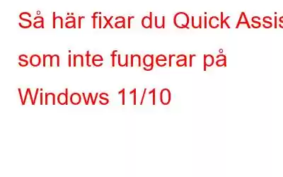 Så här fixar du Quick Assist som inte fungerar på Windows 11/10