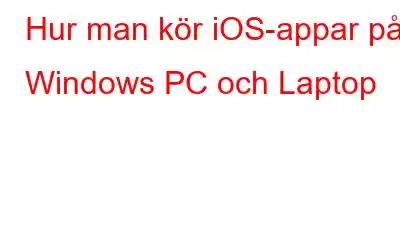 Hur man kör iOS-appar på Windows PC och Laptop