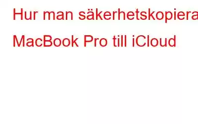 Hur man säkerhetskopierar MacBook Pro till iCloud