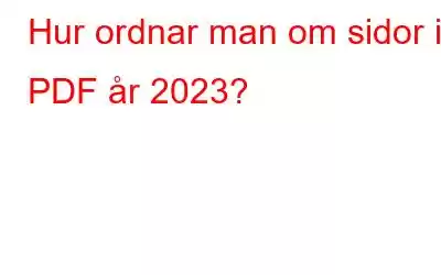 Hur ordnar man om sidor i PDF år 2023?