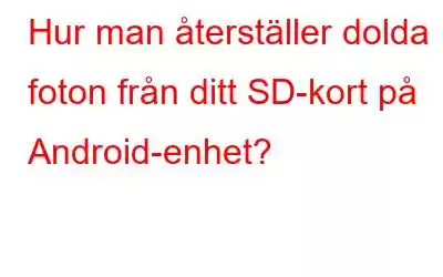 Hur man återställer dolda foton från ditt SD-kort på Android-enhet?