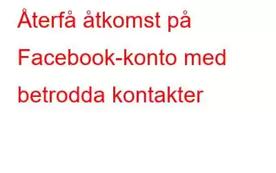 Återfå åtkomst på Facebook-konto med betrodda kontakter