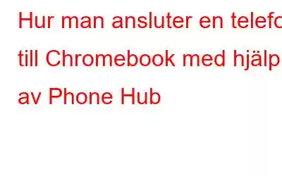 Hur man ansluter en telefon till Chromebook med hjälp av Phone Hub