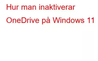 Hur man inaktiverar OneDrive på Windows 11