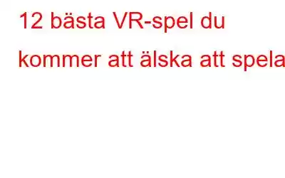 12 bästa VR-spel du kommer att älska att spela