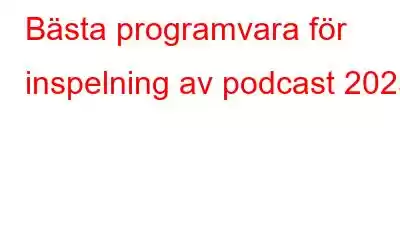 Bästa programvara för inspelning av podcast 2023