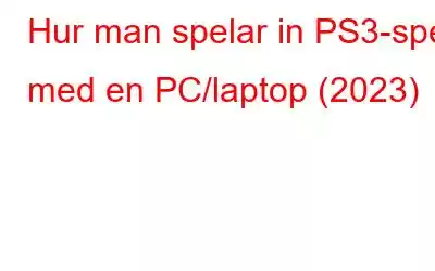 Hur man spelar in PS3-spel med en PC/laptop (2023)