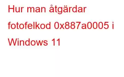 Hur man åtgärdar fotofelkod 0x887a0005 i Windows 11