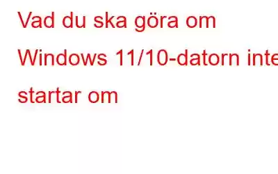 Vad du ska göra om Windows 11/10-datorn inte startar om