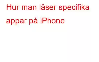 Hur man låser specifika appar på iPhone