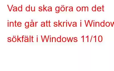 Vad du ska göra om det inte går att skriva i Windows sökfält i Windows 11/10