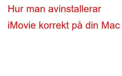 Hur man avinstallerar iMovie korrekt på din Mac