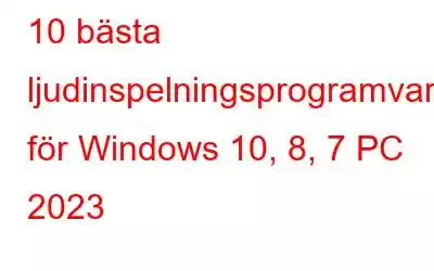 10 bästa ljudinspelningsprogramvara för Windows 10, 8, 7 PC 2023