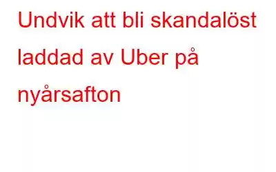 Undvik att bli skandalöst laddad av Uber på nyårsafton