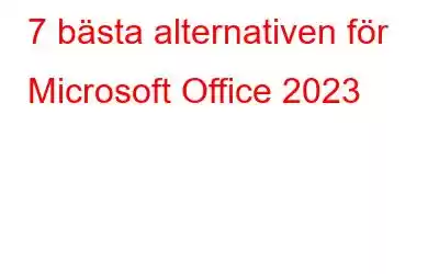 7 bästa alternativen för Microsoft Office 2023