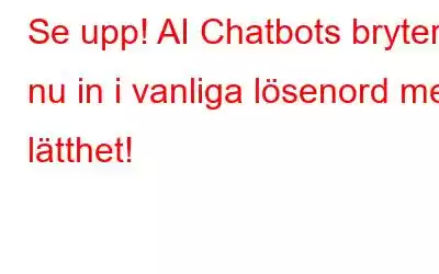 Se upp! AI Chatbots bryter nu in i vanliga lösenord med lätthet!