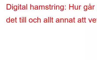 Digital hamstring: Hur går det till och allt annat att veta