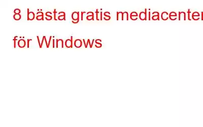 8 bästa gratis mediacenter för Windows