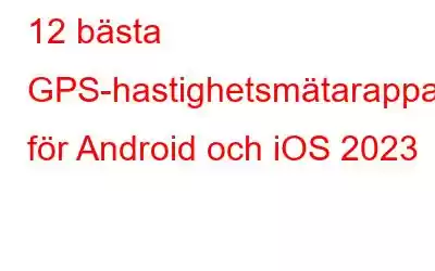 12 bästa GPS-hastighetsmätarappar för Android och iOS 2023