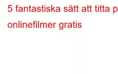 5 fantastiska sätt att titta på onlinefilmer gratis