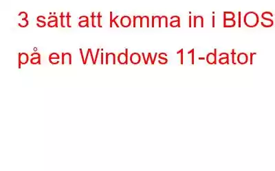 3 sätt att komma in i BIOS på en Windows 11-dator