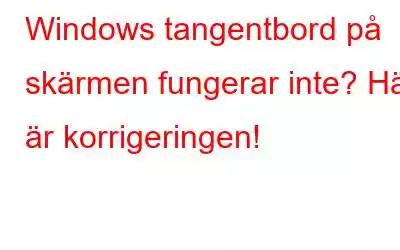 Windows tangentbord på skärmen fungerar inte? Här är korrigeringen!