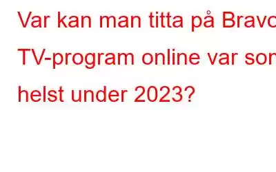 Var kan man titta på Bravo TV-program online var som helst under 2023?