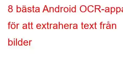 8 bästa Android OCR-appar för att extrahera text från bilder