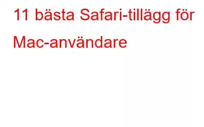 11 bästa Safari-tillägg för Mac-användare