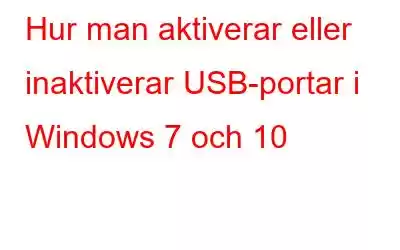 Hur man aktiverar eller inaktiverar USB-portar i Windows 7 och 10