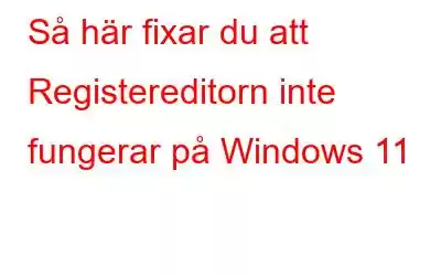 Så här fixar du att Registereditorn inte fungerar på Windows 11