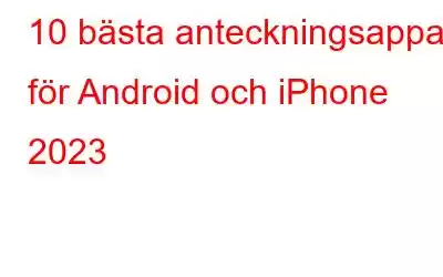 10 bästa anteckningsappar för Android och iPhone 2023