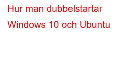 Hur man dubbelstartar Windows 10 och Ubuntu