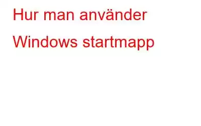 Hur man använder Windows startmapp